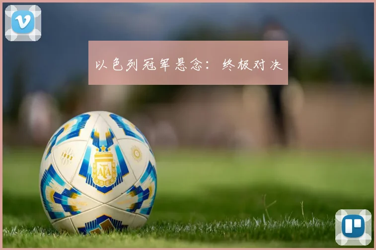 以色列冠军悬念：终极对决