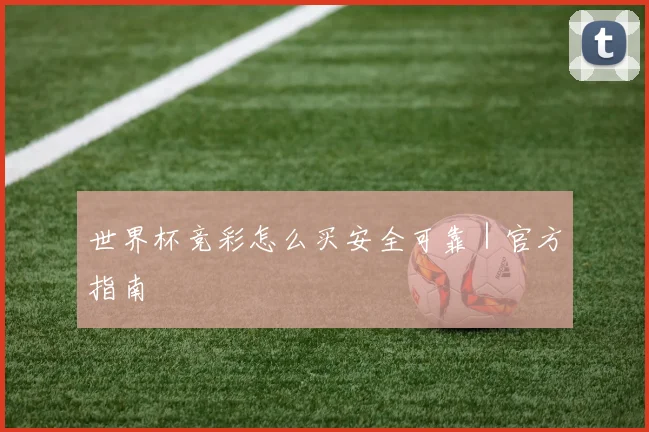 世界杯竞彩怎么买安全可靠｜官方指南