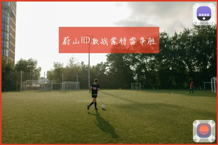 蔚山HD激战蒙特雷争胜