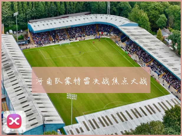 河南队蒙特雷决战焦点大战
