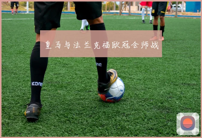 皇马与法兰克福欧冠会师战