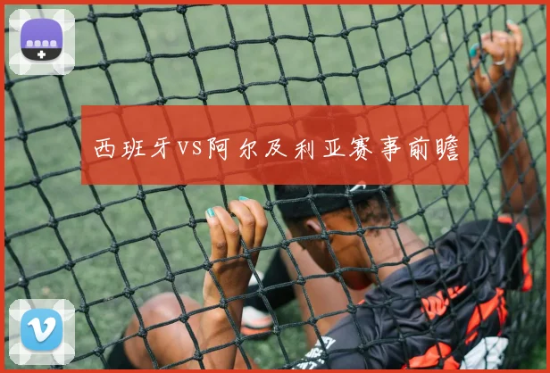 西班牙vs阿尔及利亚赛事前瞻