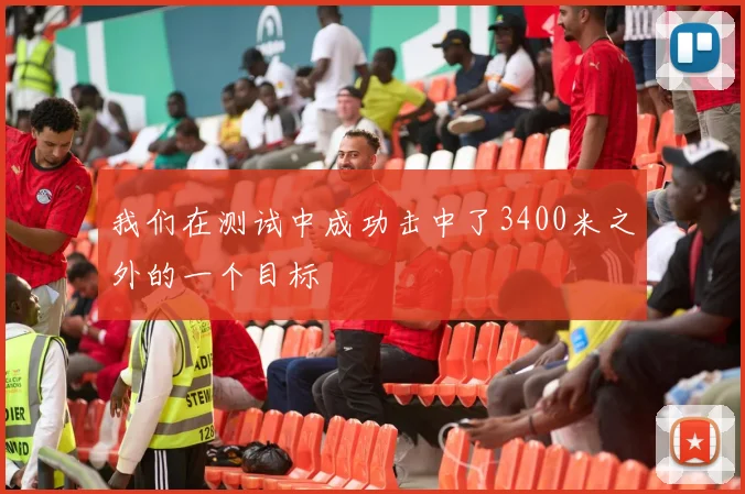 我们在测试中成功击中了3400米之外的一个目标