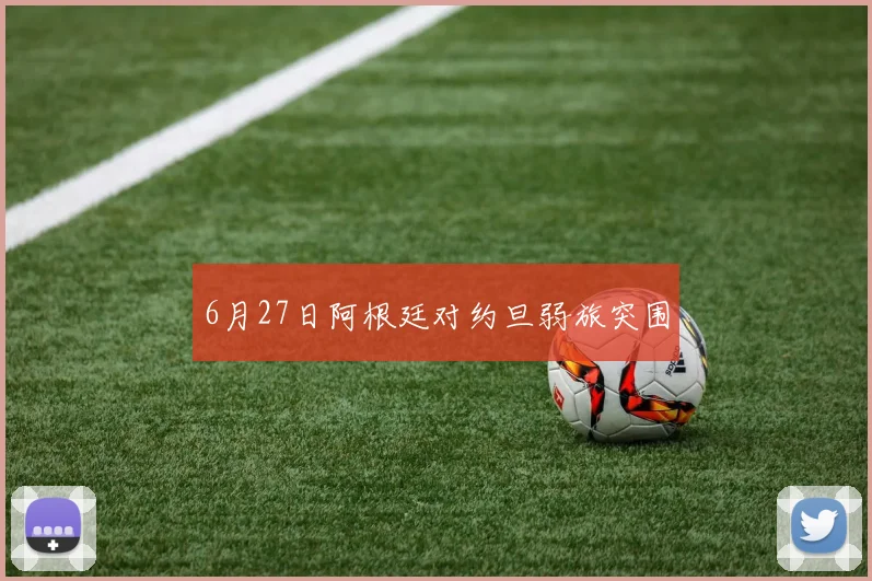 6月27日阿根廷对约旦弱旅突围