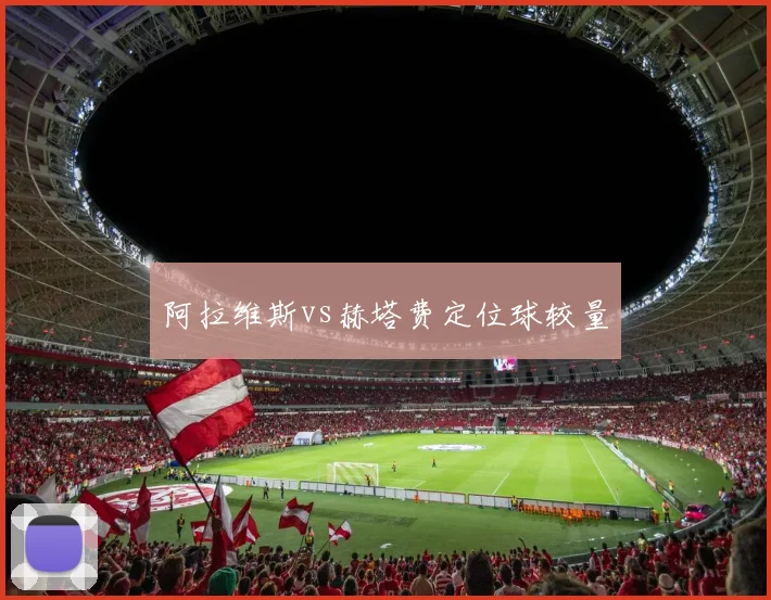 阿拉维斯vs赫塔费定位球较量
