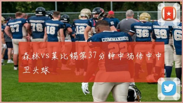 森林vs莱比锡第37分钟中场传中中卫头球